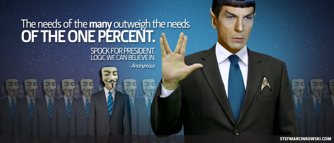 Spock For President. The needs of the many outweigh the needs of the one percent.